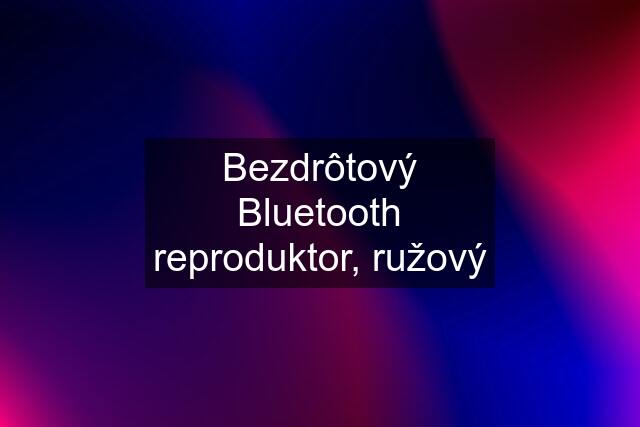 Bezdrôtový Bluetooth reproduktor, ružový