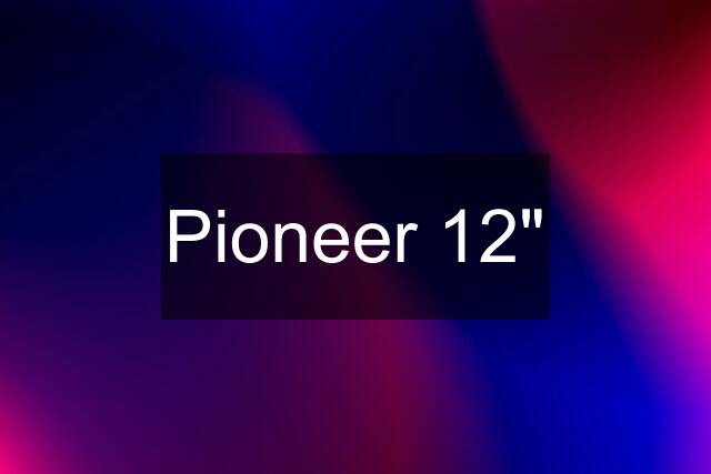 Pioneer 12"