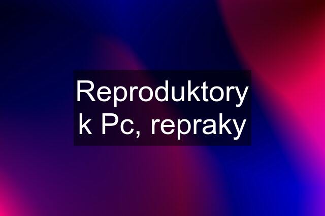 Reproduktory k Pc, repraky