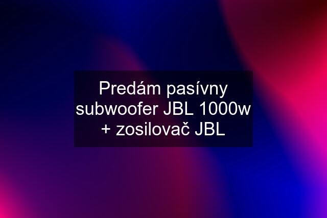 Predám pasívny subwoofer JBL 1000w + zosilovač JBL