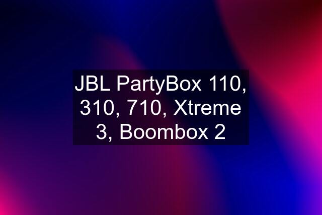 JBL PartyBox 110, 310, 710, Xtreme 3, Boombox 2