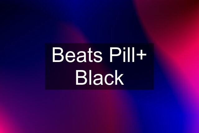 Beats Pill+ Black