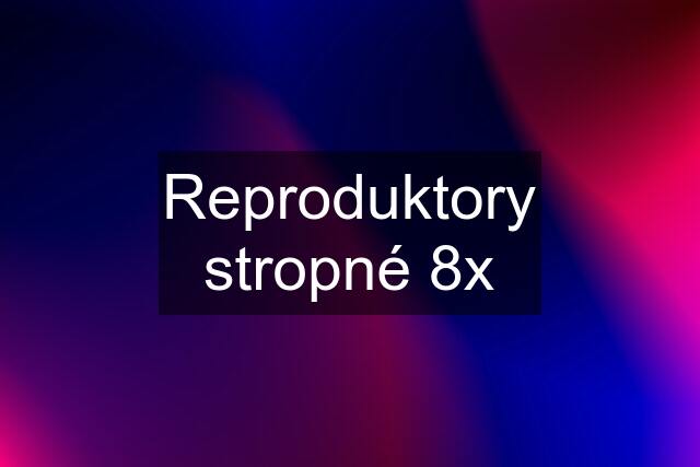 Reproduktory stropné 8x