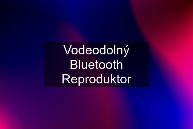 Vodeodolný Bluetooth Reproduktor