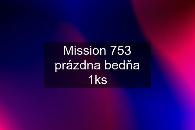 Mission 753 prázdna bedňa 1ks