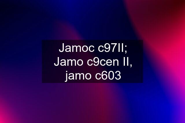 Jamoc c97II; Jamo c9cen II, jamo c603