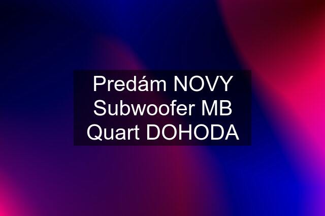 Predám NOVY Subwoofer MB Quart DOHODA