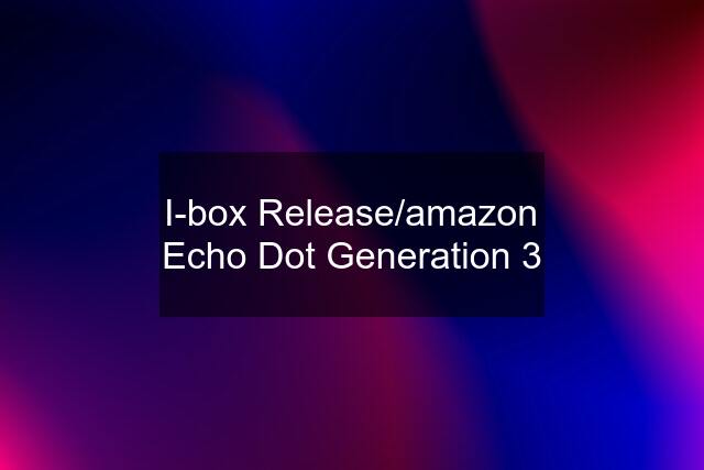 I-box Release/amazon Echo Dot Generation 3