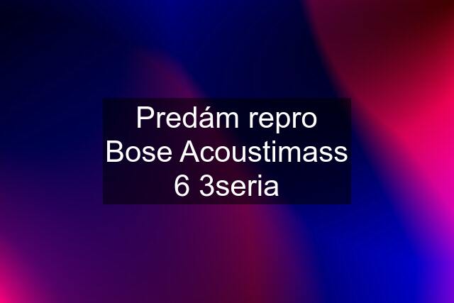 Predám repro Bose Acoustimass 6 3seria