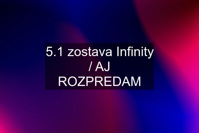 5.1 zostava Infinity / AJ ROZPREDAM