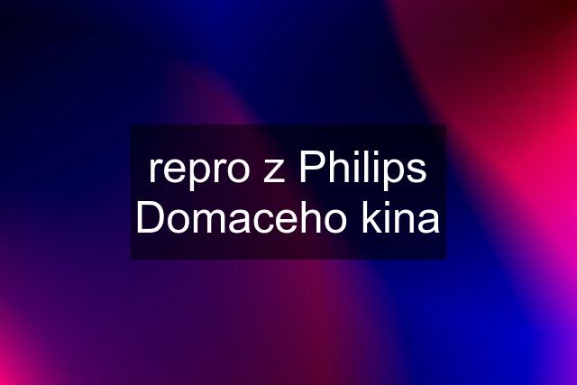 repro z Philips Domaceho kina