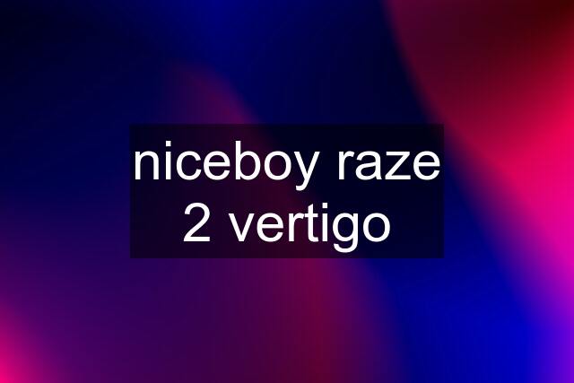 niceboy raze 2 vertigo