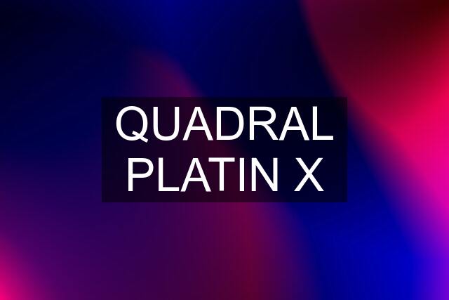 QUADRAL PLATIN X