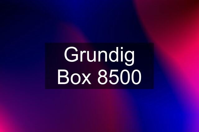 Grundig Box 8500