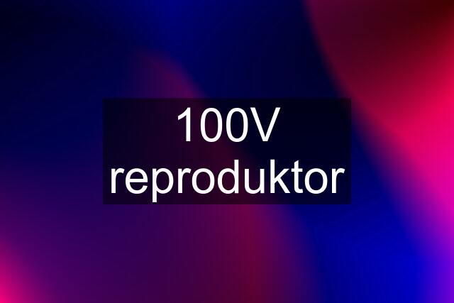 100V reproduktor