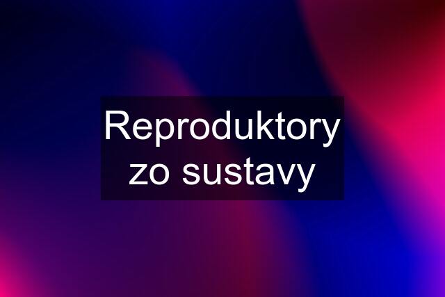 Reproduktory zo sustavy