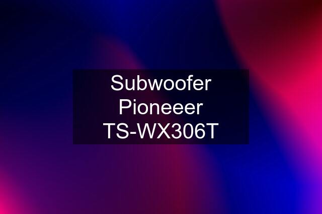 Subwoofer Pioneeer TS-WX306T