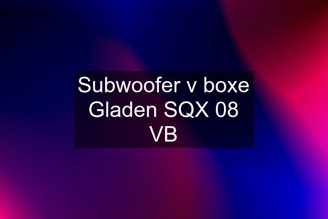 Subwoofer v boxe Gladen SQX 08 VB