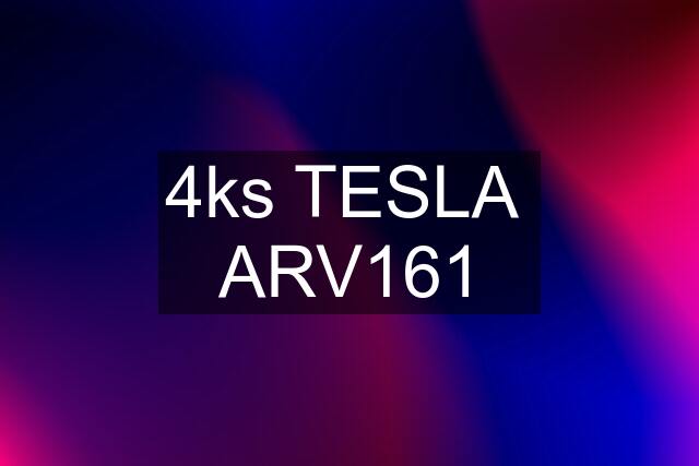 4ks TESLA  ARV161