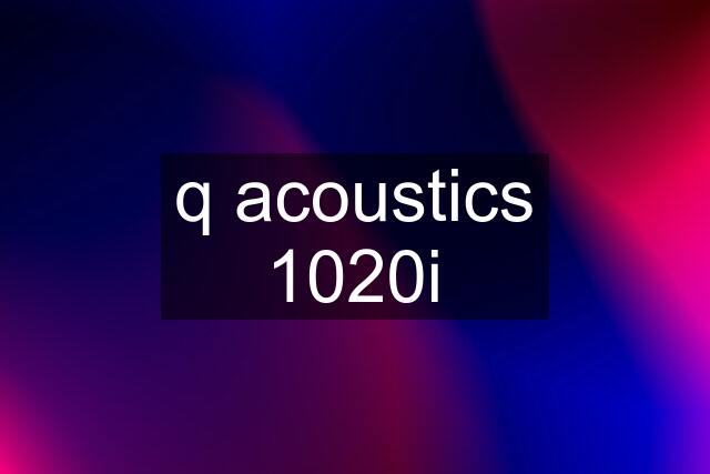 q acoustics 1020i