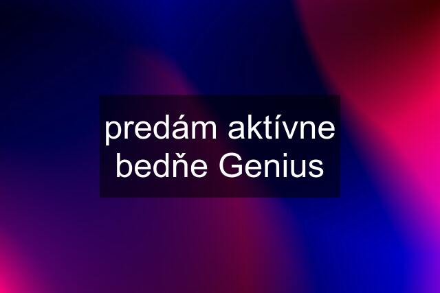 predám aktívne bedňe Genius