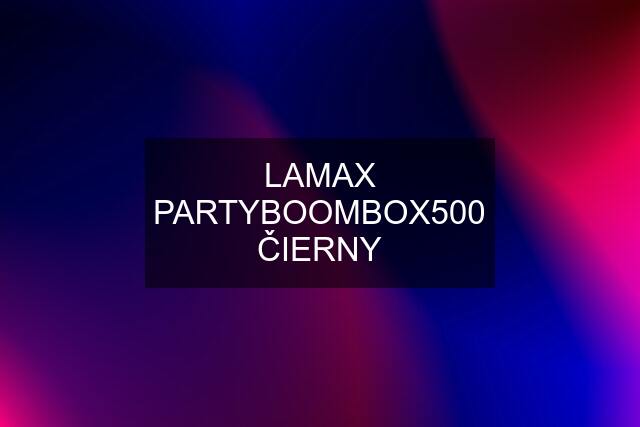 LAMAX PARTYBOOMBOX500 ČIERNY