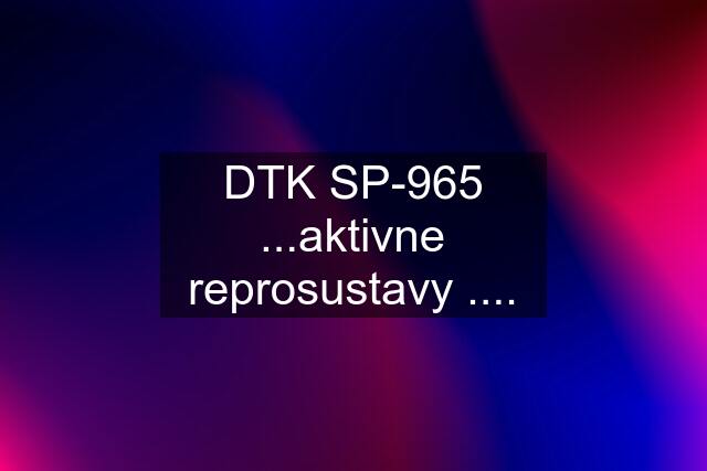 DTK SP-965 ...aktivne reprosustavy ....