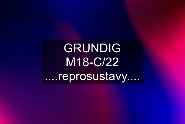 GRUNDIG M18-C/22 ....reprosustavy....