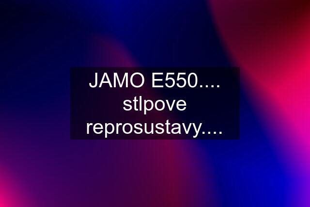 JAMO E550.... stlpove reprosustavy....