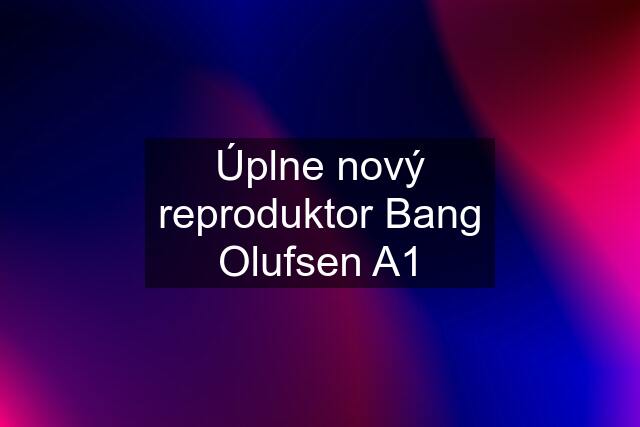 Úplne nový reproduktor Bang Olufsen A1