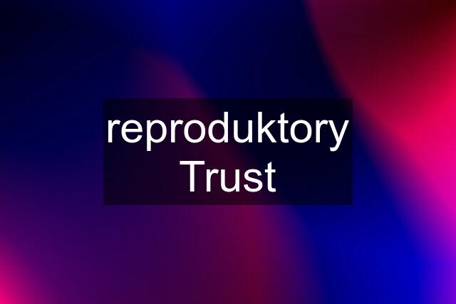 reproduktory Trust