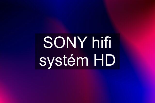 SONY hifi systém HD