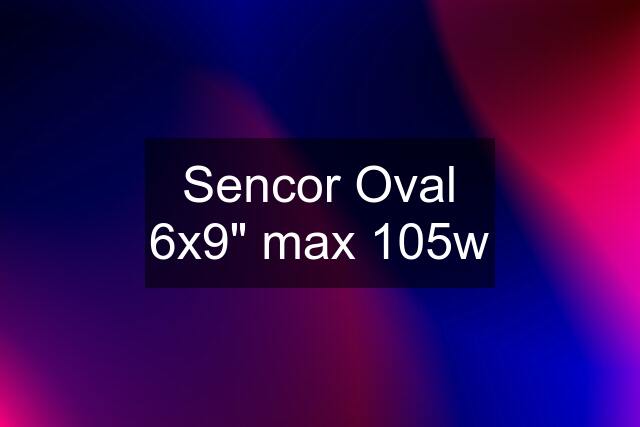 Sencor Oval 6x9" max 105w