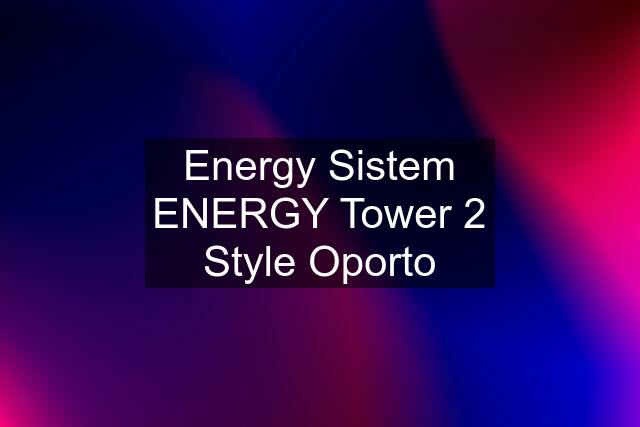 Energy Sistem ENERGY Tower 2 Style Oporto