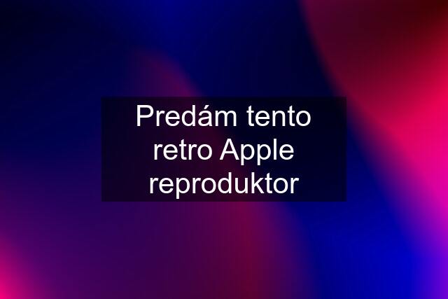 Predám tento retro Apple reproduktor