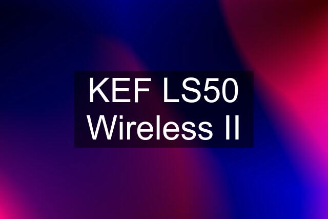 KEF LS50 Wireless II