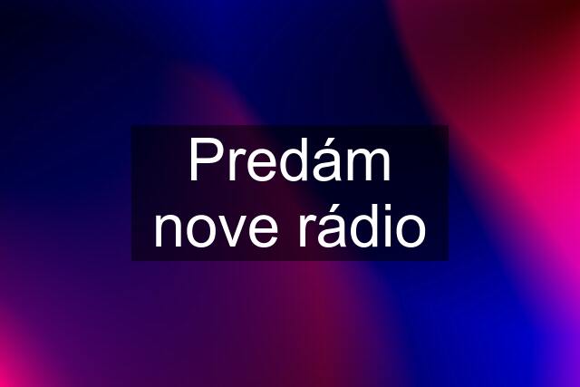 Predám nove rádio