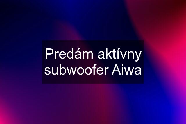 Predám aktívny subwoofer Aiwa