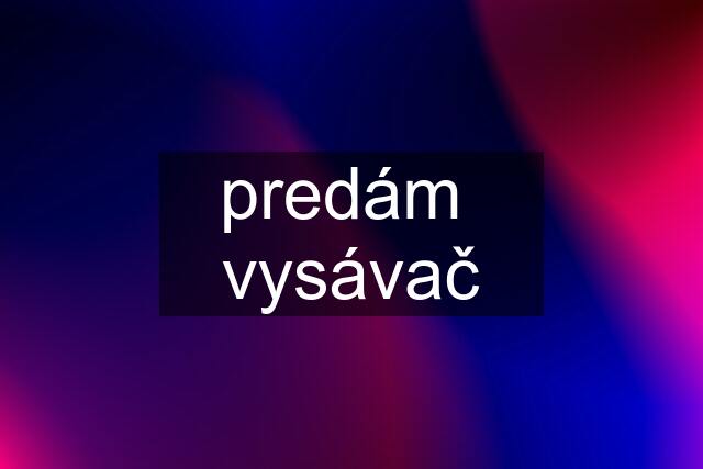 predám  vysávač