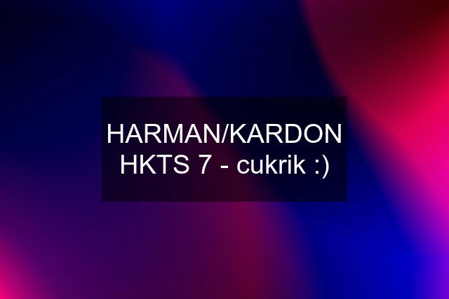 HARMAN/KARDON HKTS 7 - cukrik :)