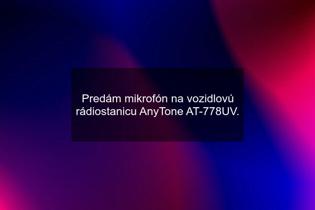 Predám mikrofón na vozidlovú rádiostanicu AnyTone AT-778UV.