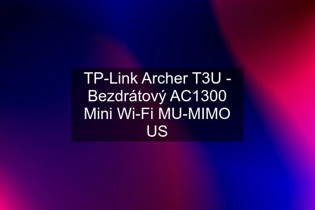 TP-Link Archer T3U - Bezdrátový AC1300 Mini Wi-Fi MU-MIMO US