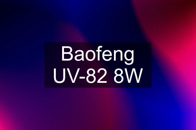 Baofeng UV-82 8W