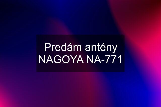 Predám antény NAGOYA NA-771