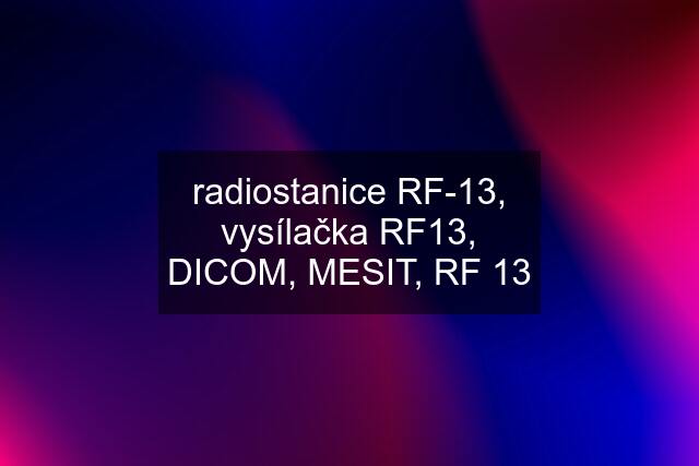 radiostanice RF-13, vysílačka RF13, DICOM, MESIT, RF 13