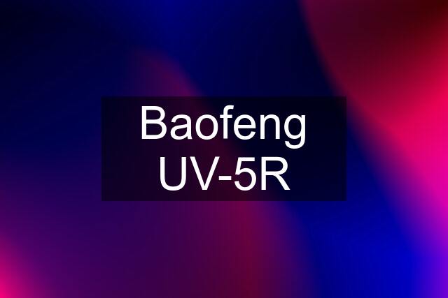 Baofeng UV-5R