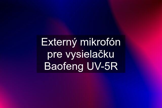 Externý mikrofón pre vysielačku Baofeng UV-5R