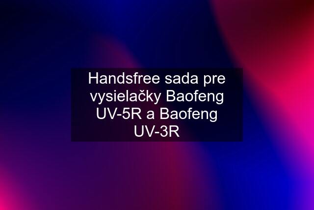 Handsfree sada pre vysielačky Baofeng UV-5R a Baofeng UV-3R