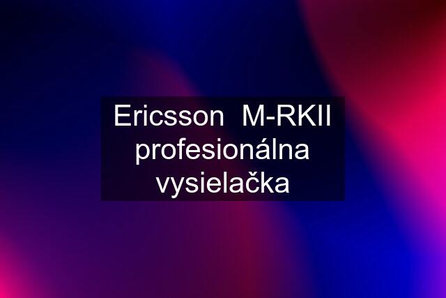 Ericsson  M-RKII profesionálna vysielačka