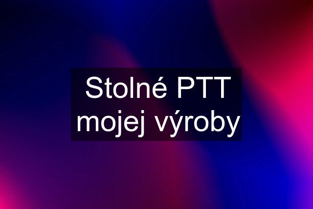 Stolné PTT mojej výroby